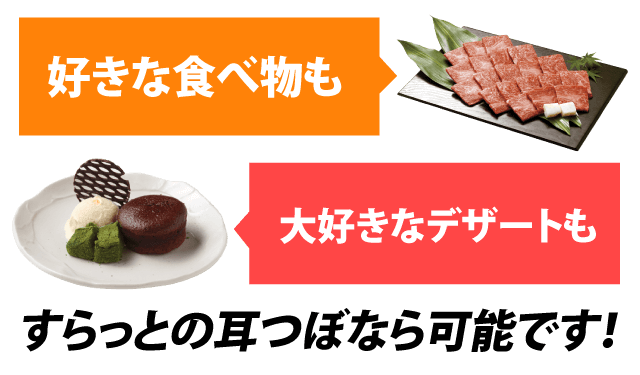好きな食べ物も大好きなデザートもすらっとの耳つぼなら可能です！